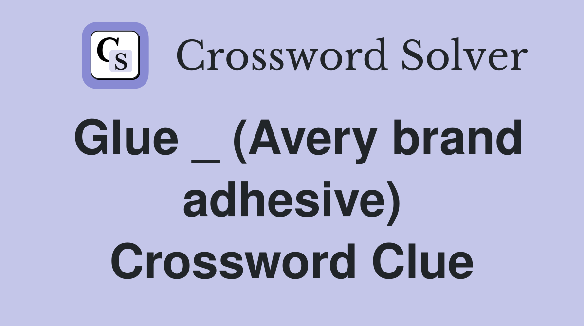 Glue _ (Avery brand adhesive) Crossword Clue