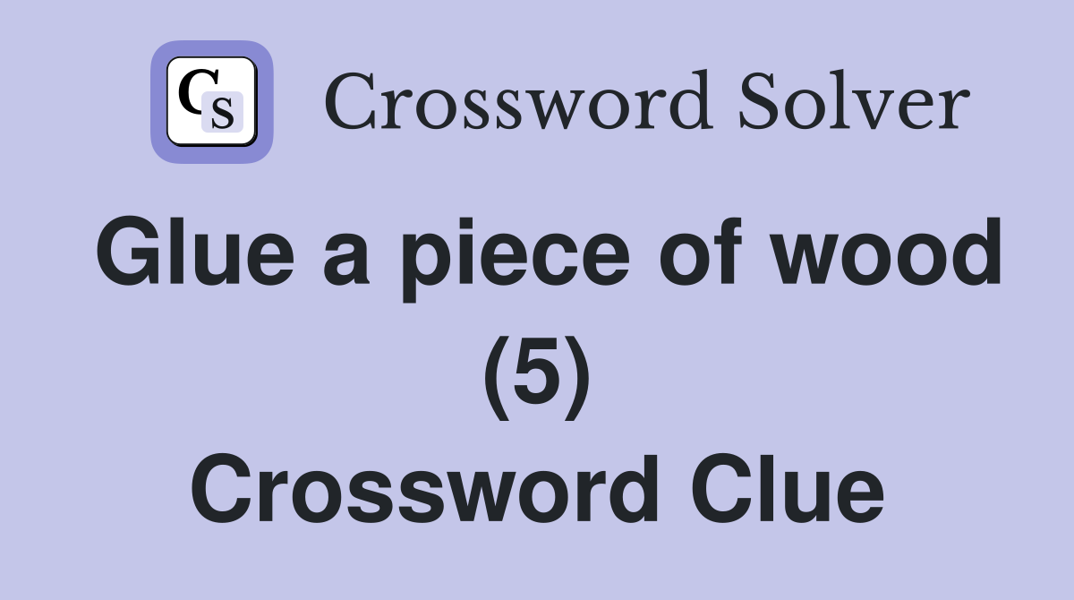 Glue a piece of wood (5) Crossword Clue Answers Crossword Solver