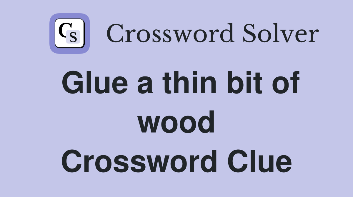 Glue a thin bit of wood Crossword Clue