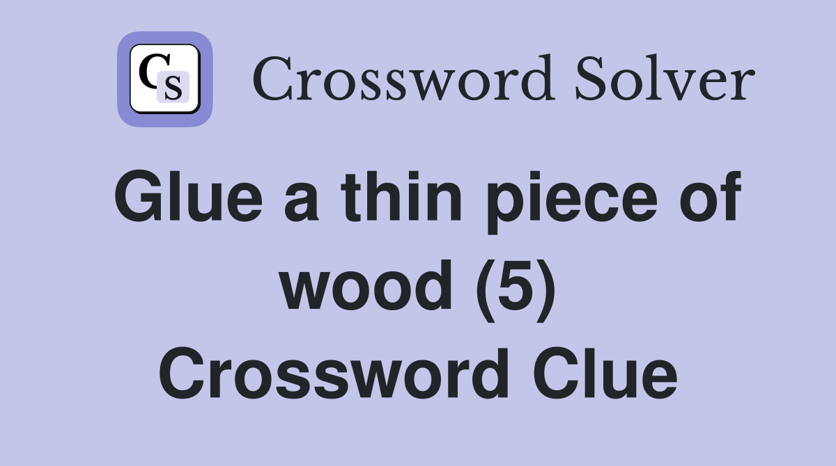 Glue a thin piece of wood (5) Crossword Clue