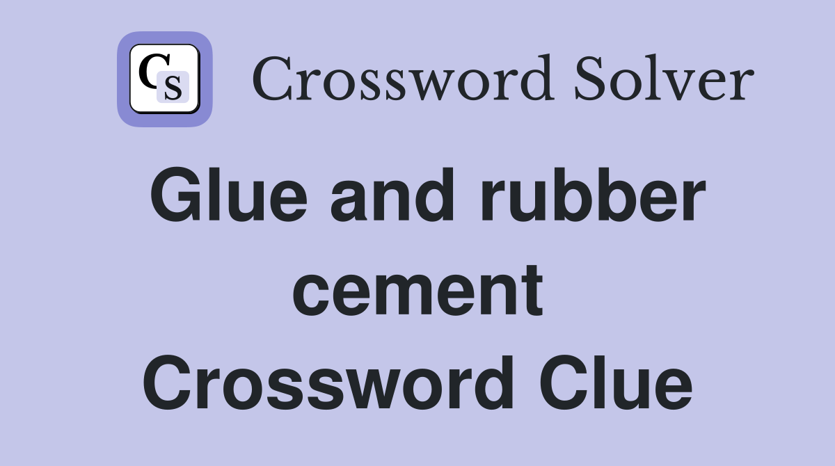 Glue and rubber cement Crossword Clue