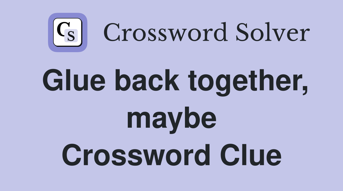 Glue back together, maybe Crossword Clue