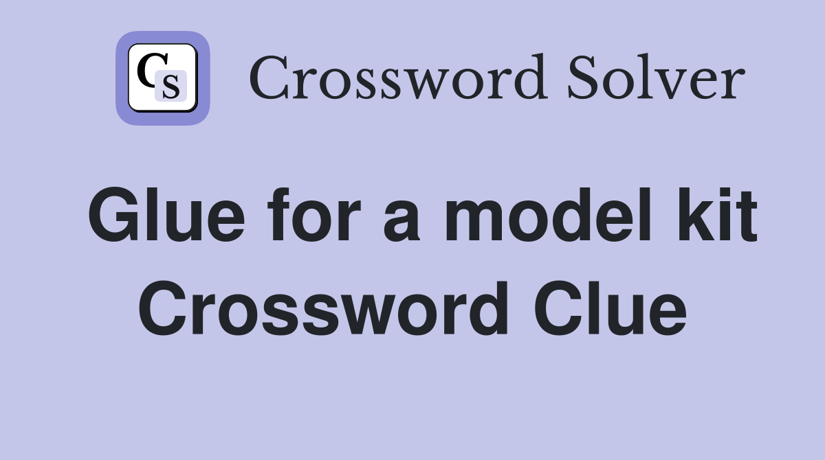 Glue for a model kit Crossword Clue