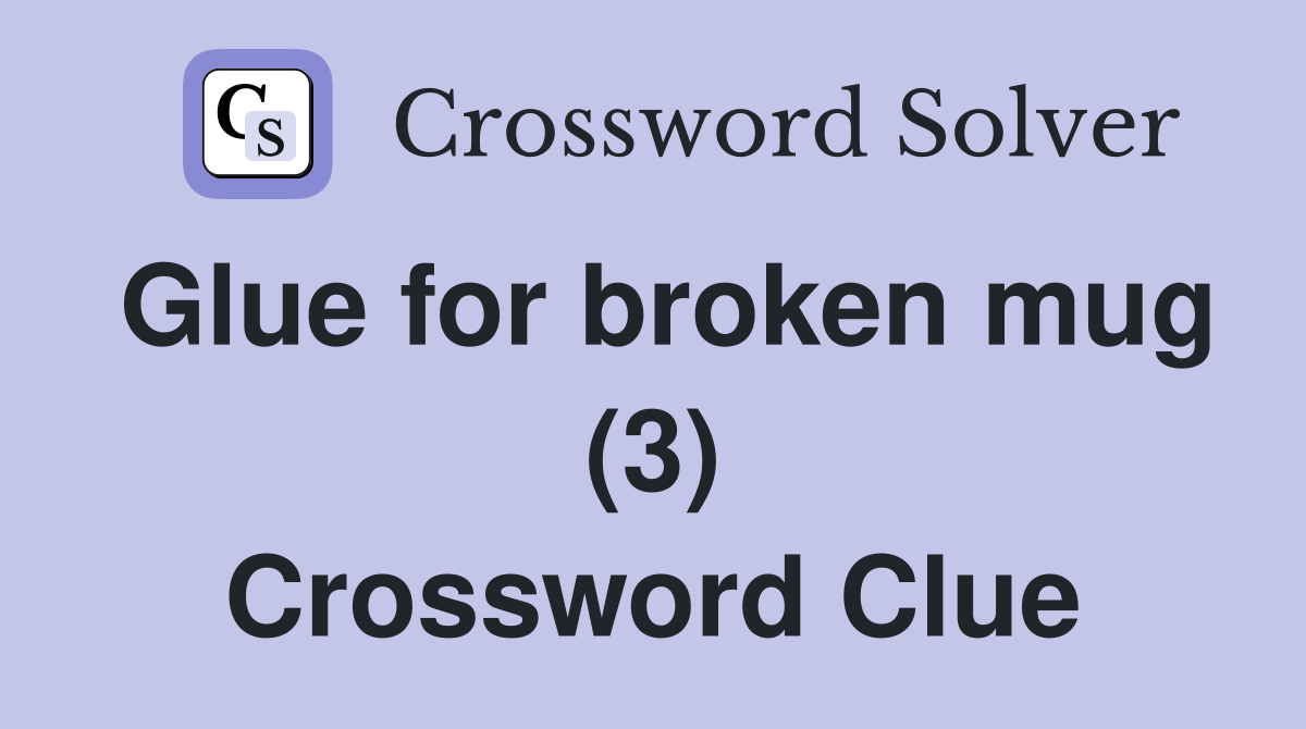 Glue for broken mug (3) Crossword Clue