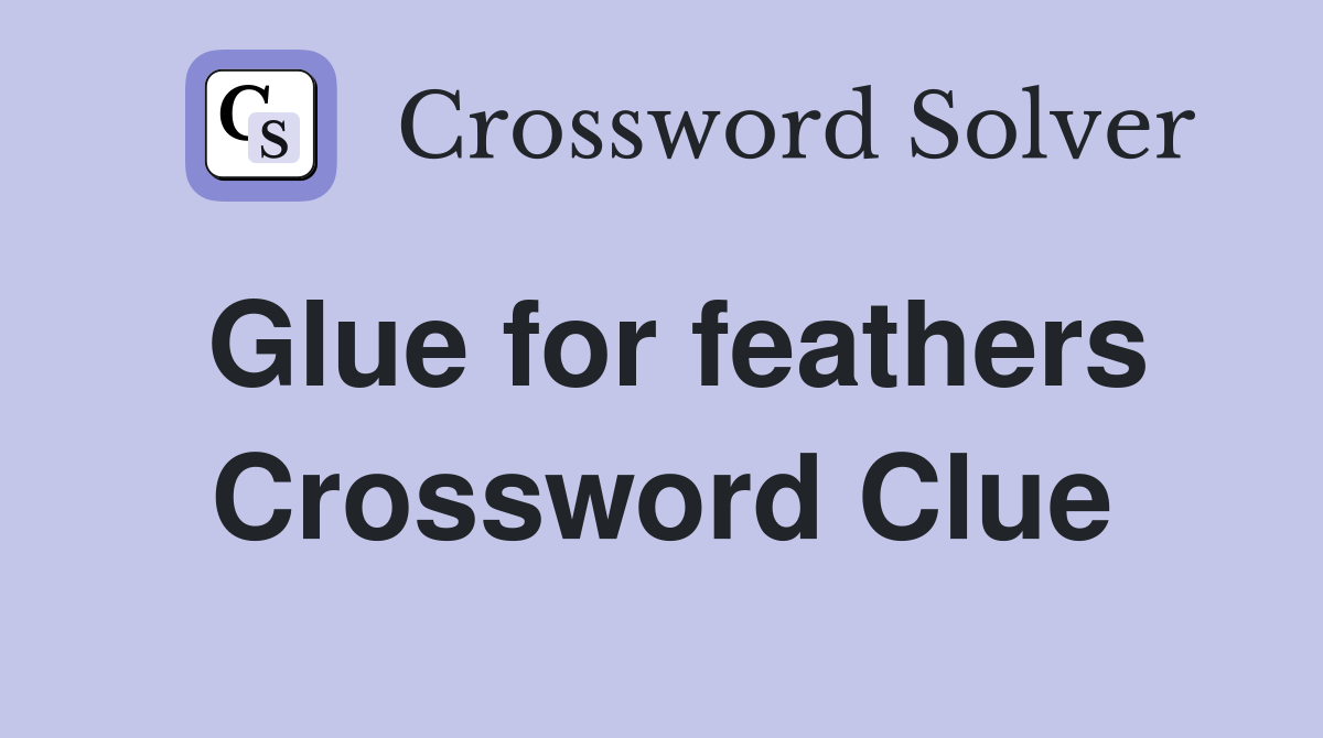 Glue for feathers Crossword Clue