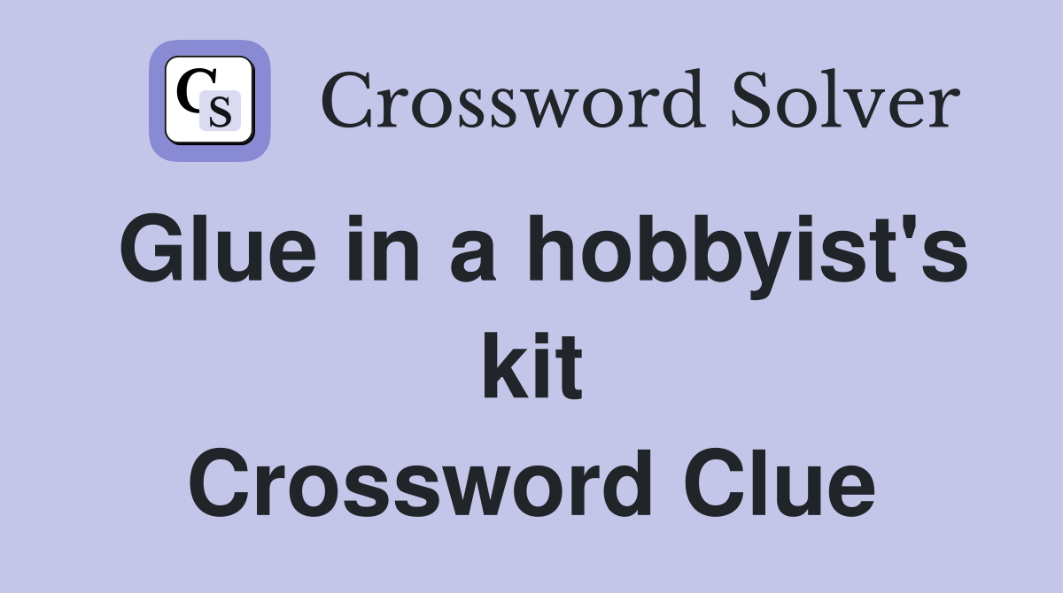 Glue in a hobbyist's kit Crossword Clue