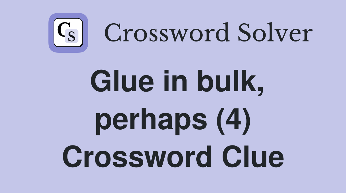 Glue in bulk, perhaps (4) Crossword Clue