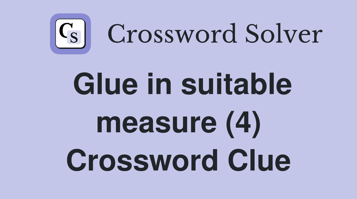 Glue in suitable measure (4) Crossword Clue