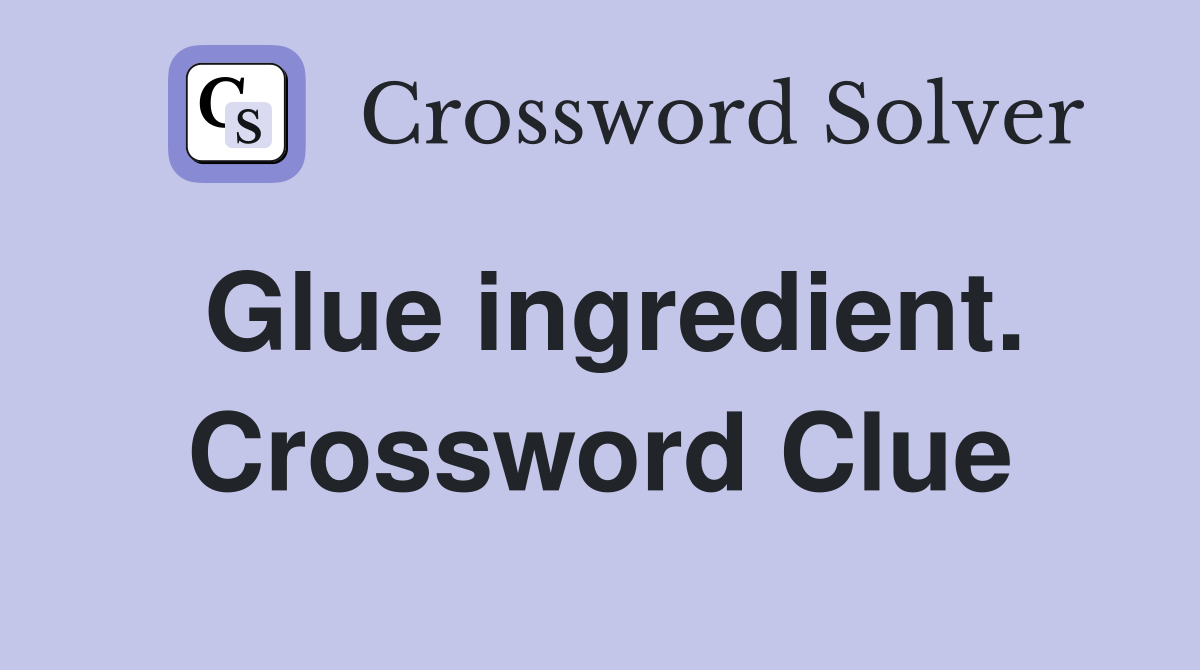 Glue ingredient. Crossword Clue