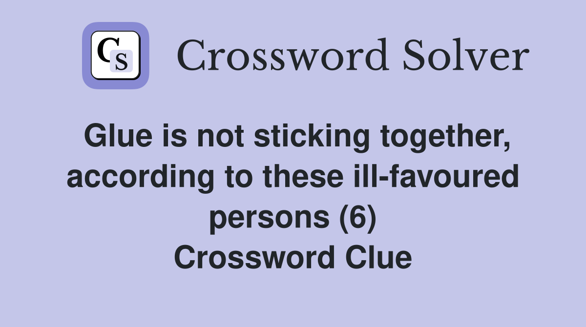 Glue is not sticking together, according to these ill-favoured persons (6) Crossword Clue