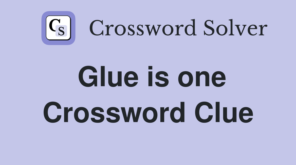 Glue is one Crossword Clue