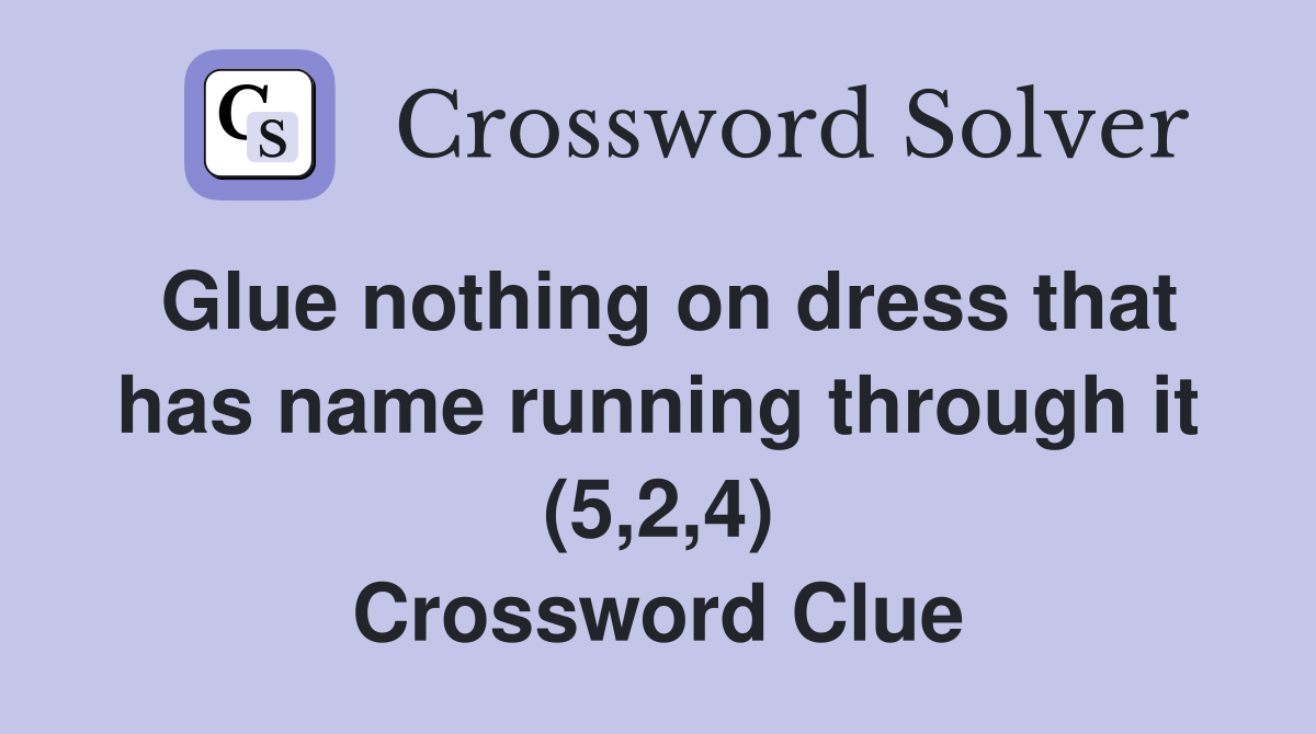 Glue nothing on dress that has name running through it (5,2,4) Crossword Clue