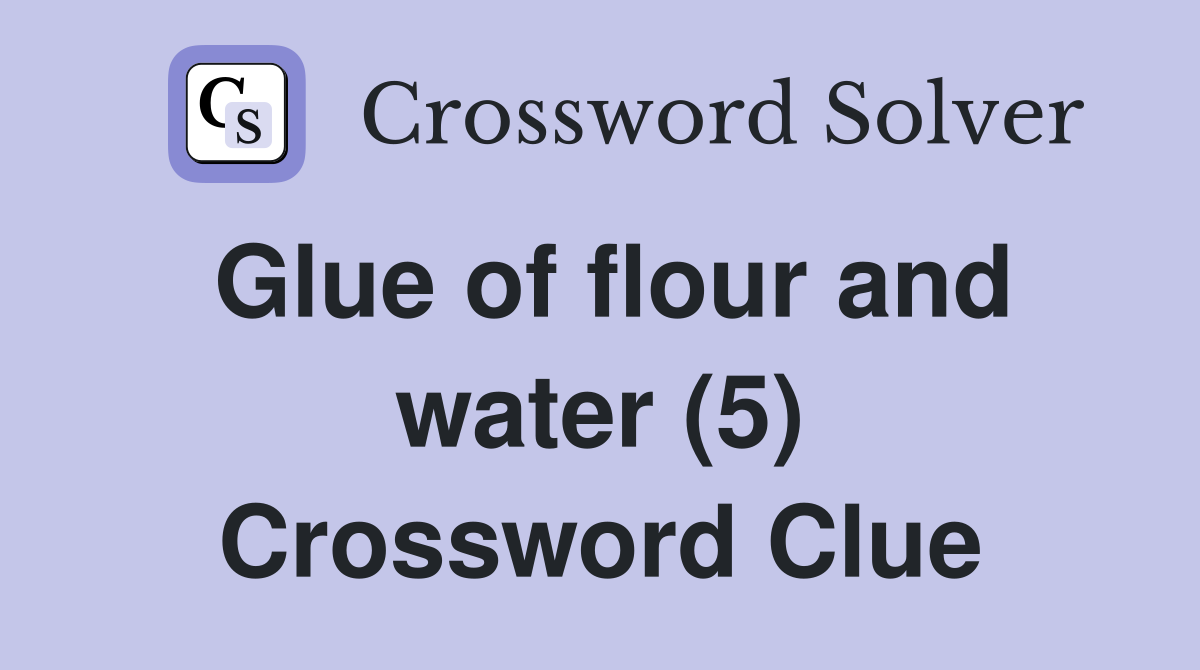 Glue of flour and water (5) Crossword Clue