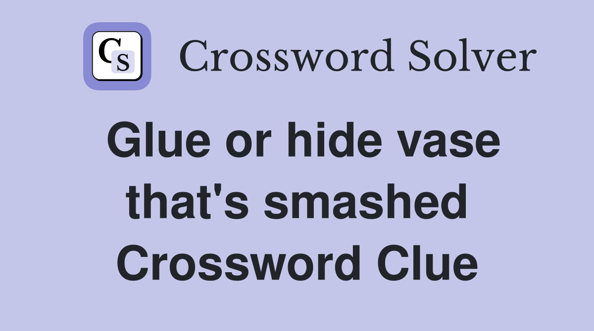 Glue or hide vase that's smashed Crossword Clue