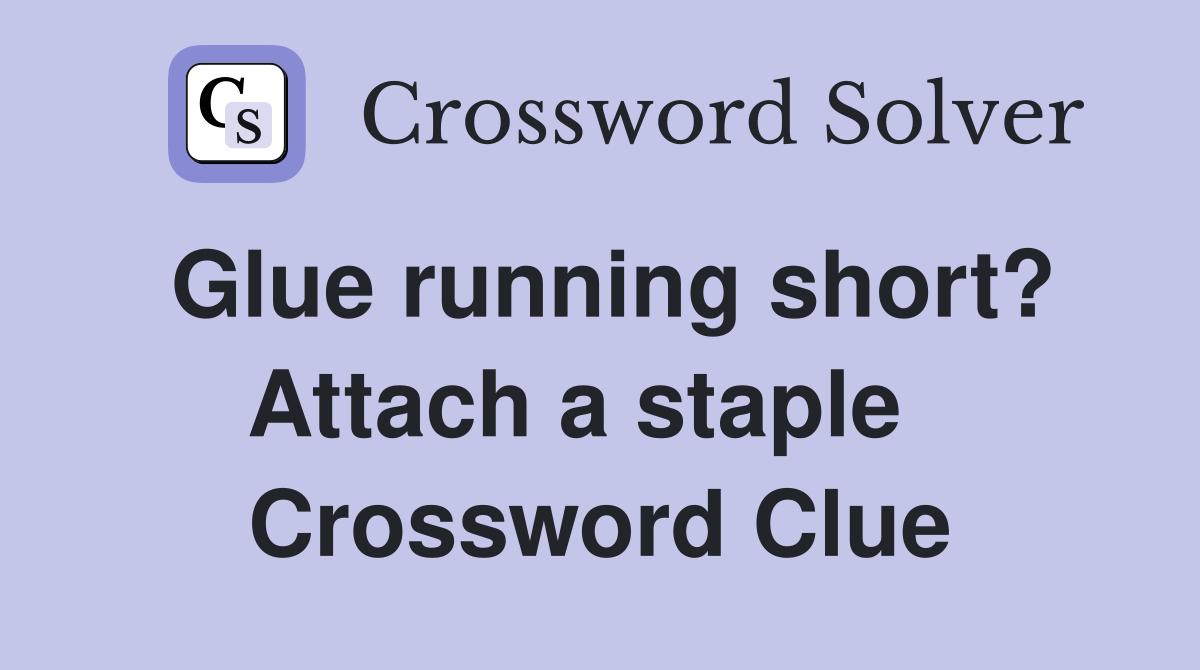 Glue running short? Attach a staple   Crossword Clue