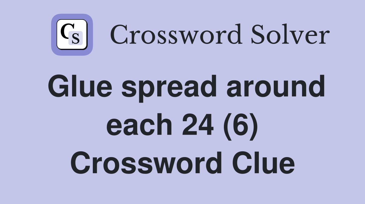 Glue spread around each 24 (6) Crossword Clue