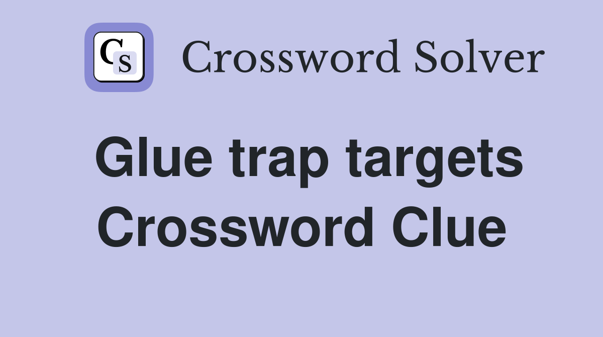 Glue trap targets Crossword Clue