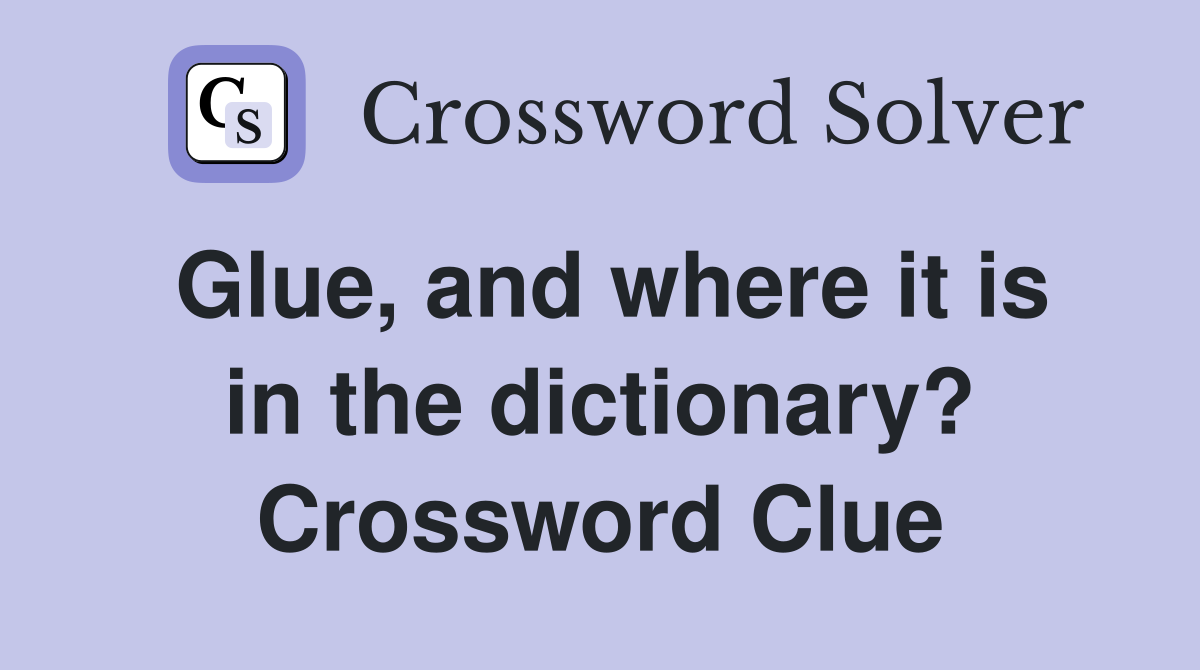 Glue, and where it is in the dictionary? Crossword Clue