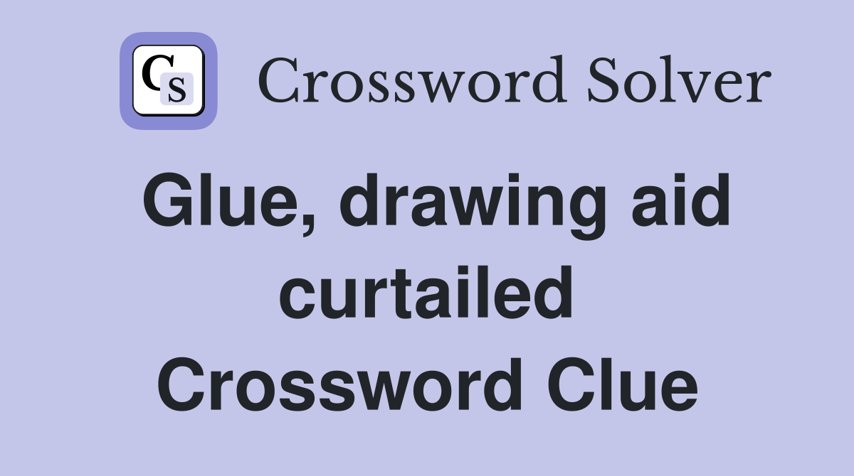 Glue, drawing aid curtailed Crossword Clue