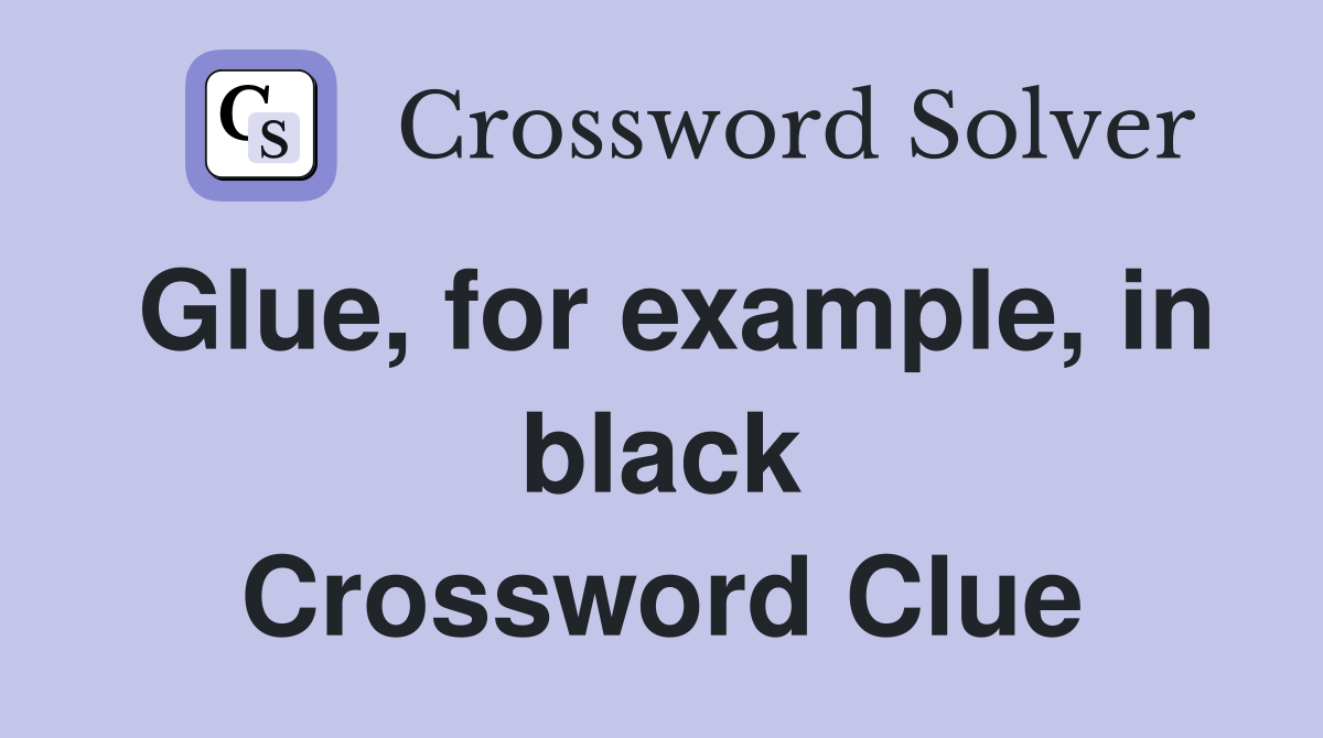 Glue, for example, in black Crossword Clue