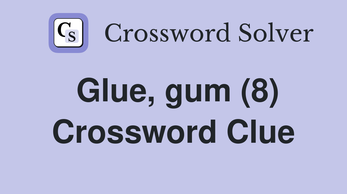 Glue, gum (8) Crossword Clue
