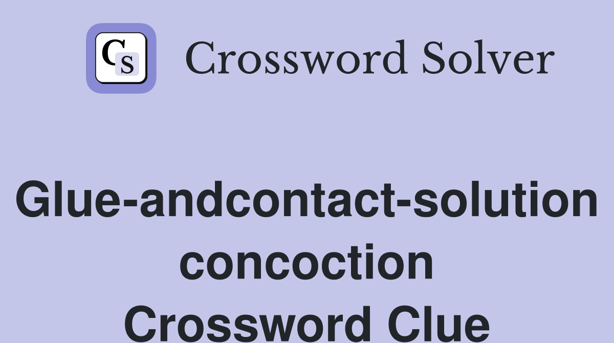 Glue-andcontact-solution concoction Crossword Clue