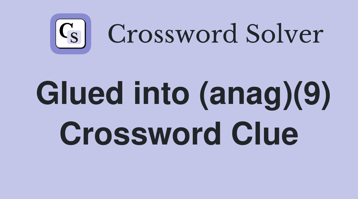 Glued into (anag)(9) Crossword Clue