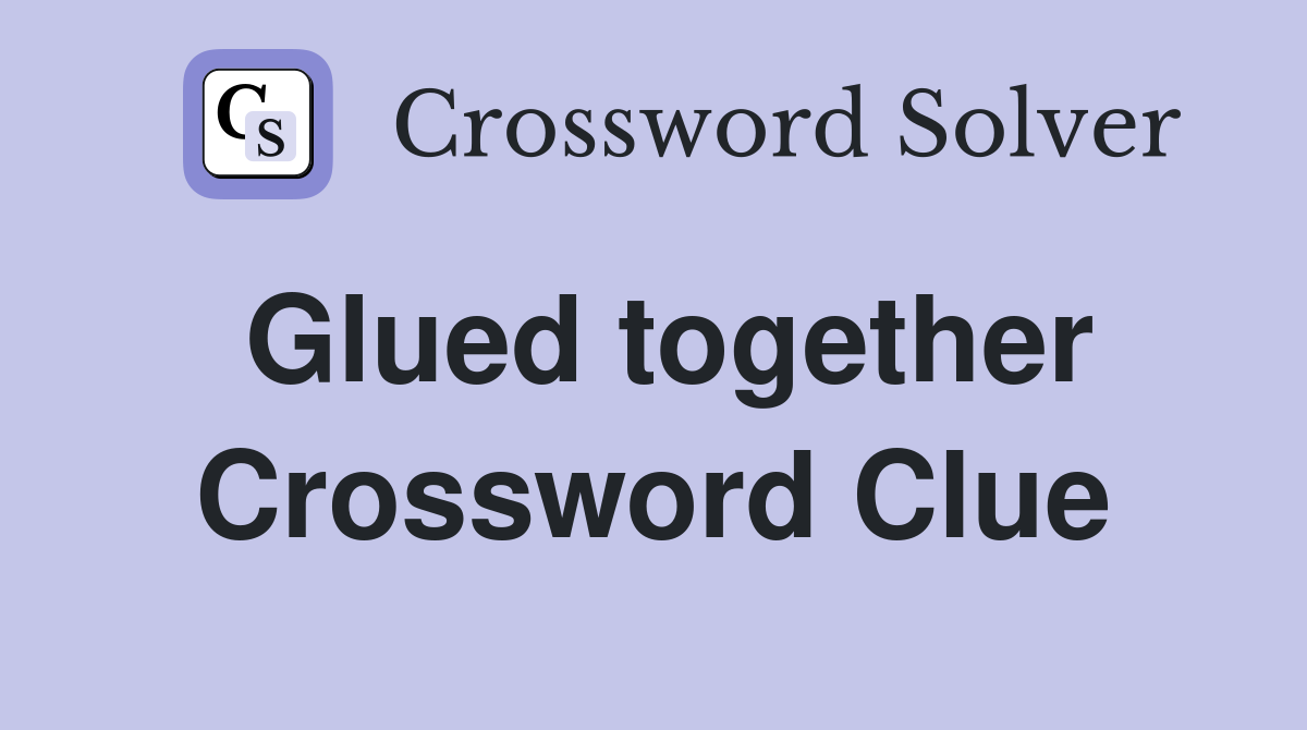 Glued together Crossword Clue