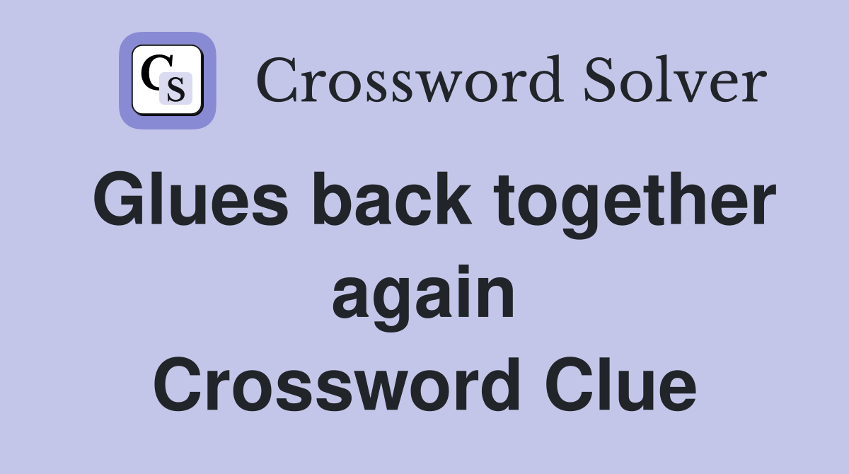 Glues back together again Crossword Clue