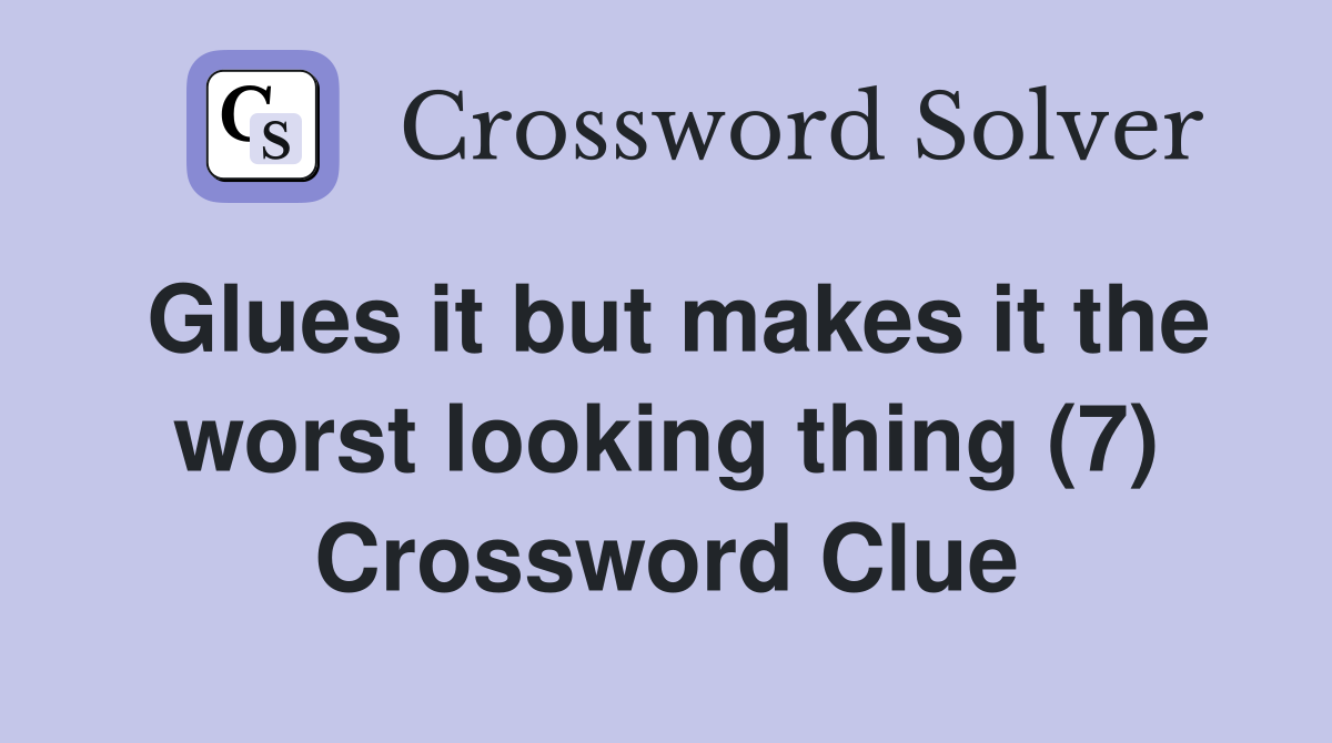 Glues it but makes it the worst looking thing (7) Crossword Clue