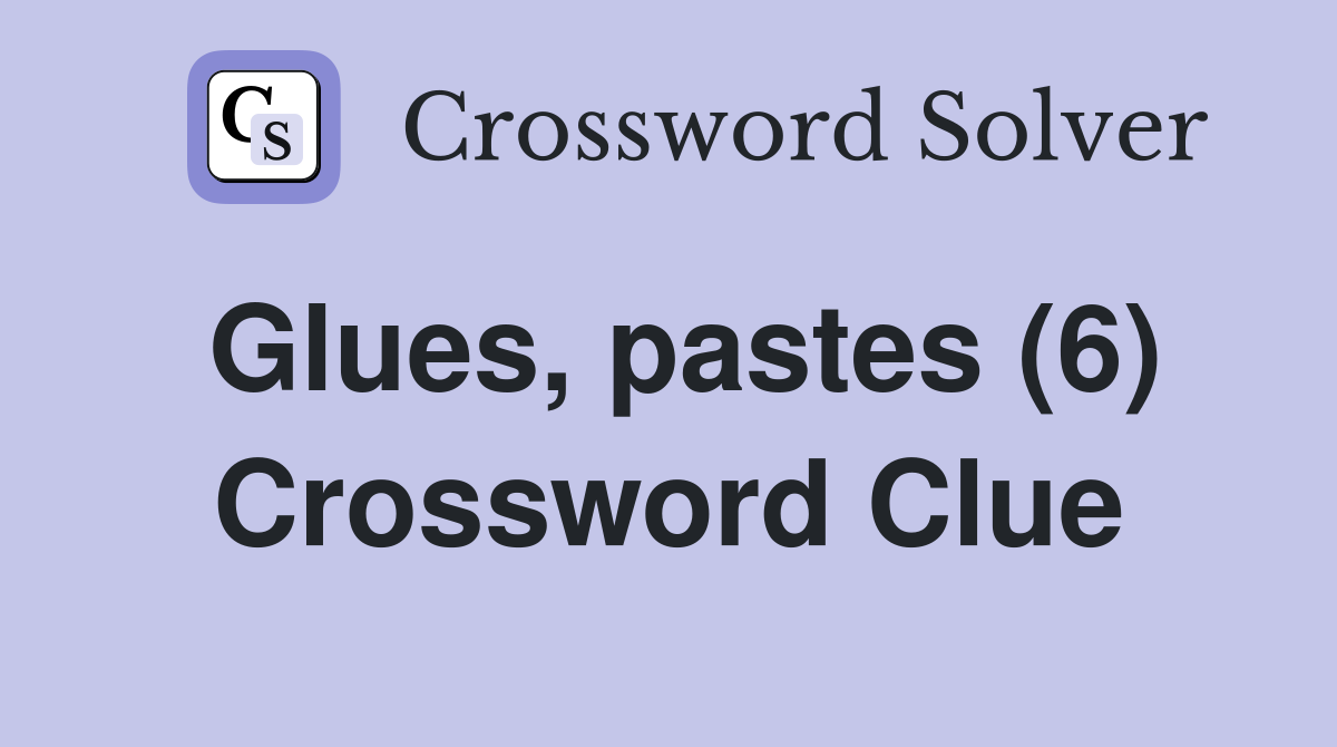 Glues, pastes (6) Crossword Clue