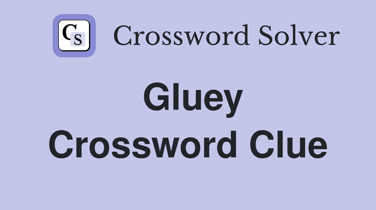 Gluey Crossword Clue