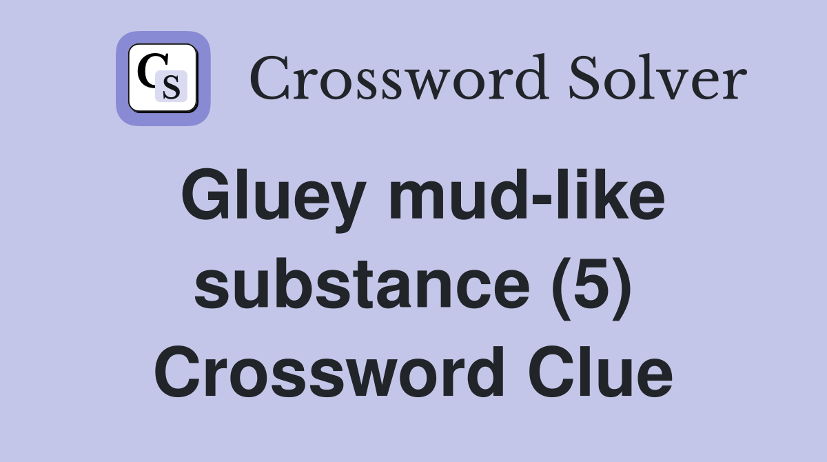 Gluey mud-like substance (5) Crossword Clue
