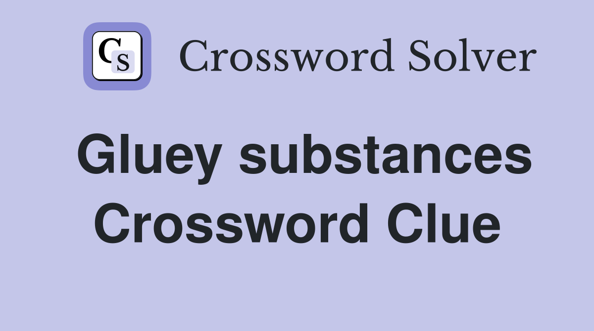 Gluey substances Crossword Clue