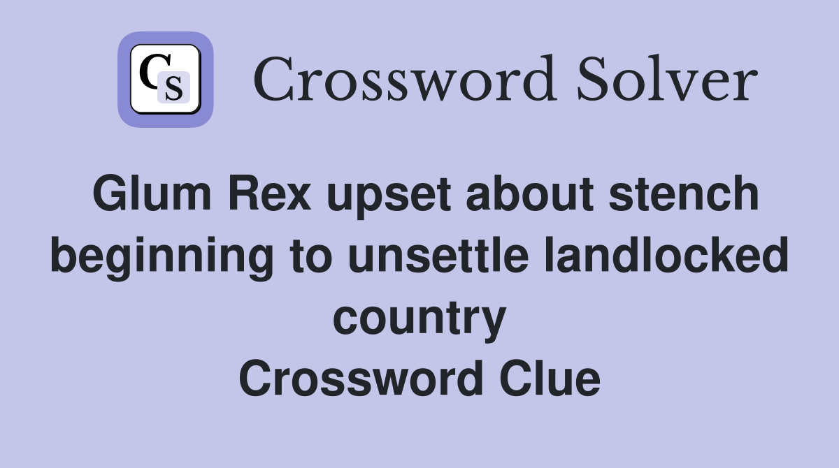 Glum Rex upset about stench beginning to unsettle landlocked country Crossword Clue