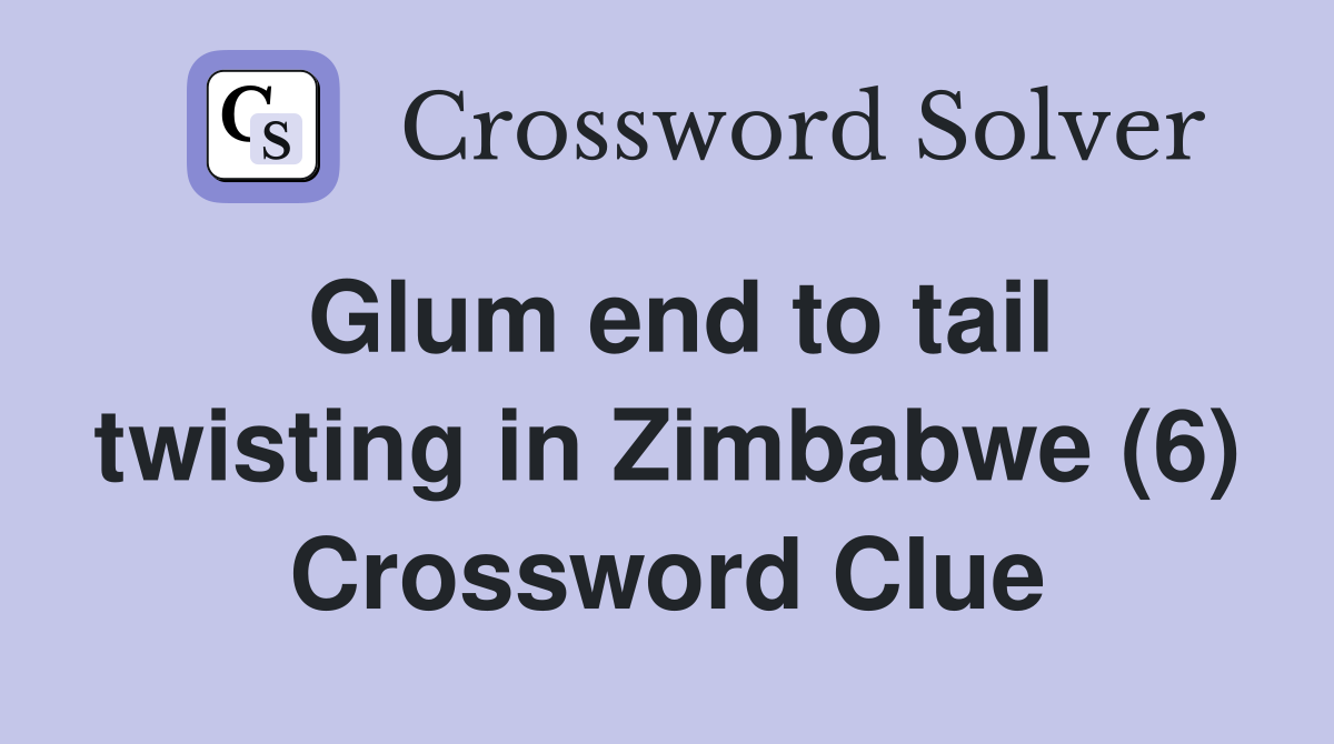Glum end to tail twisting in Zimbabwe (6) Crossword Clue