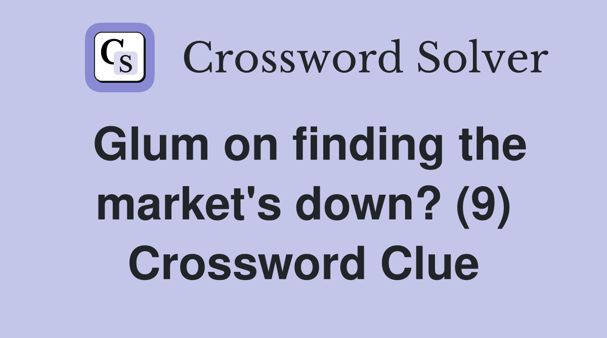 Glum on finding the market's down? (9) Crossword Clue
