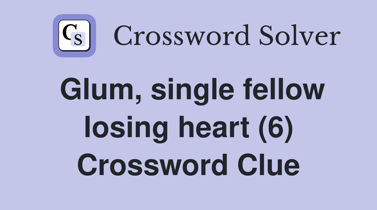 Glum, single fellow losing heart (6) Crossword Clue