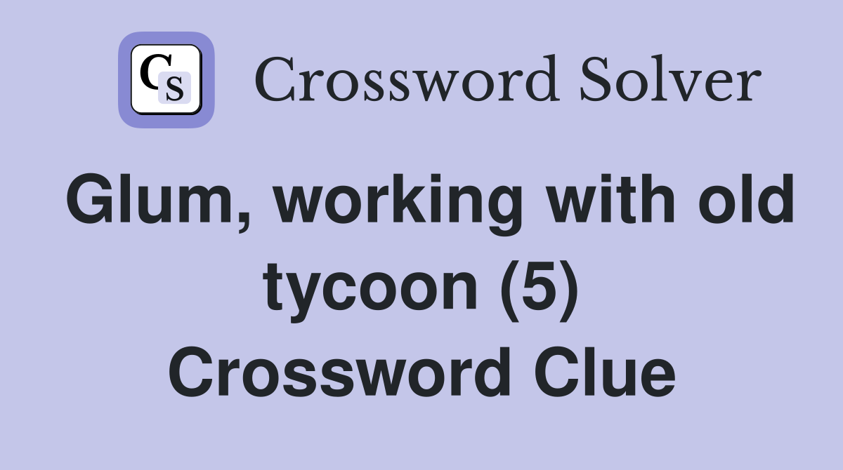 Glum, working with old tycoon (5) Crossword Clue
