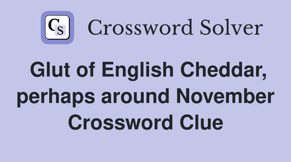 Glut of English Cheddar, perhaps around November Crossword Clue