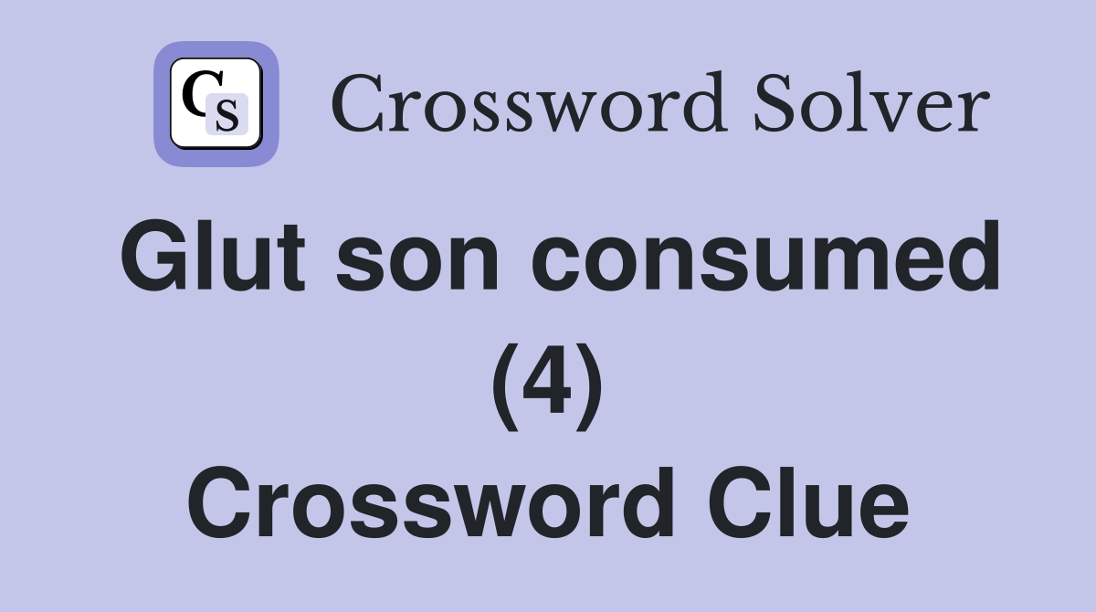 Glut son consumed (4) Crossword Clue