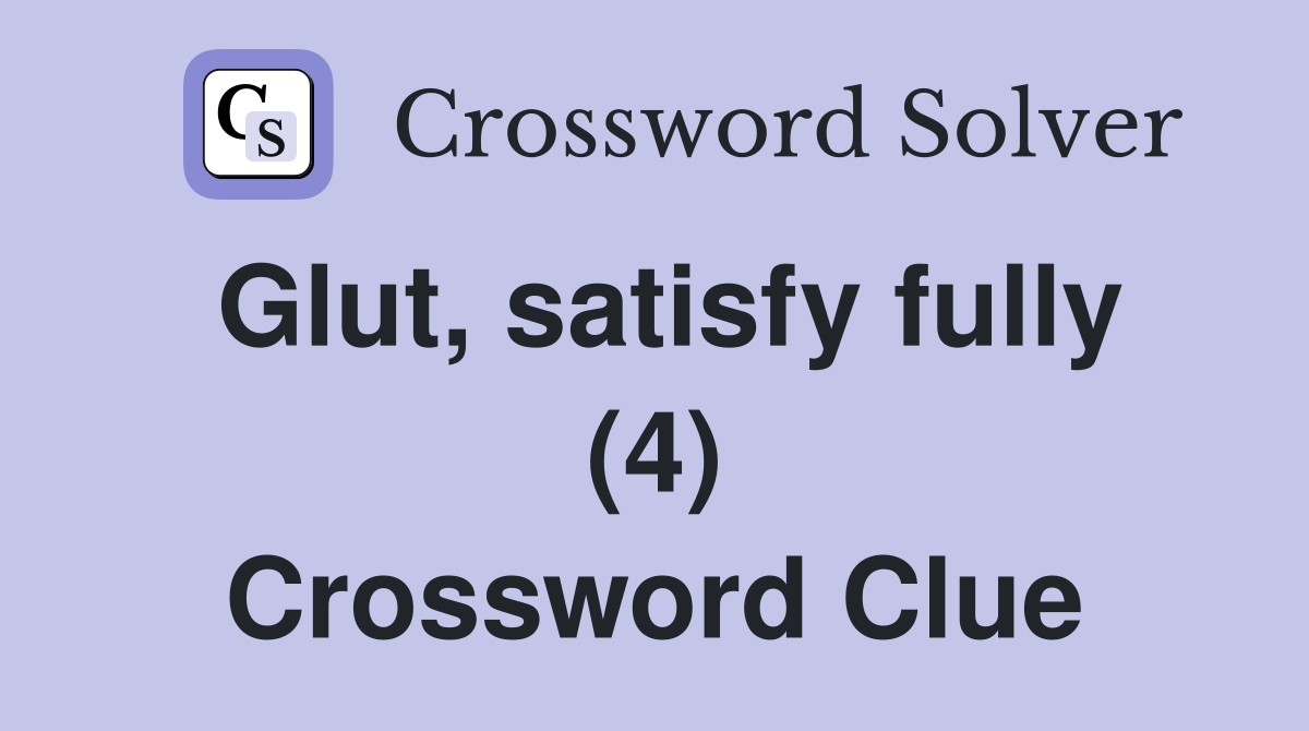 Glut, satisfy fully (4) Crossword Clue