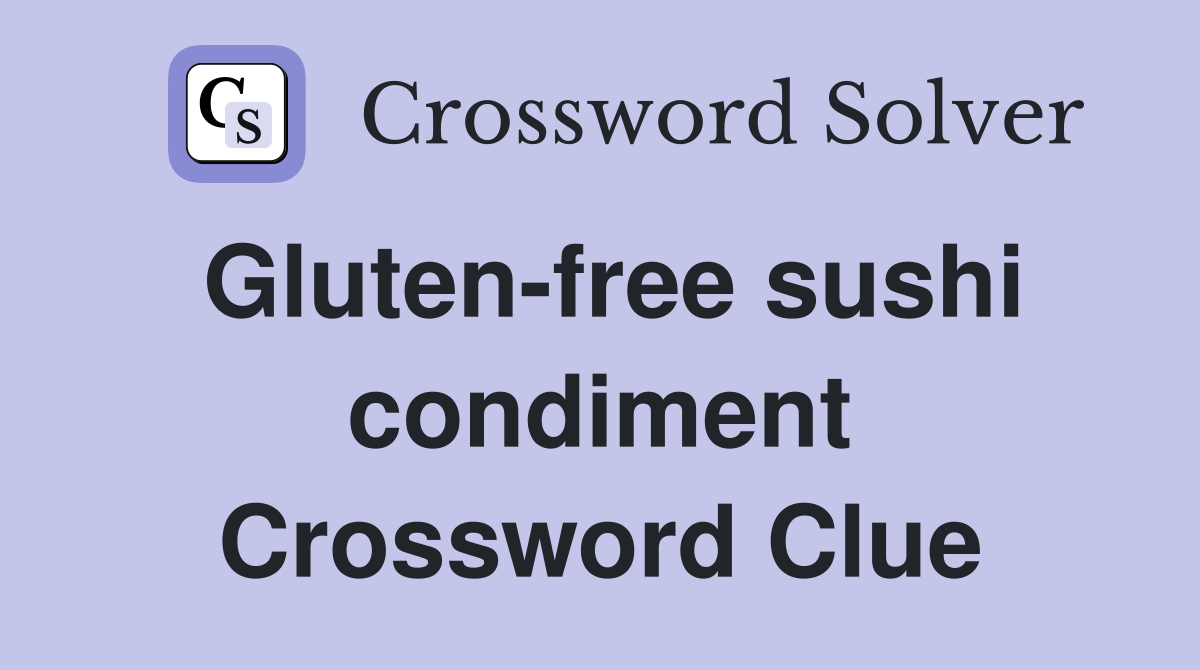 Gluten-free sushi condiment Crossword Clue