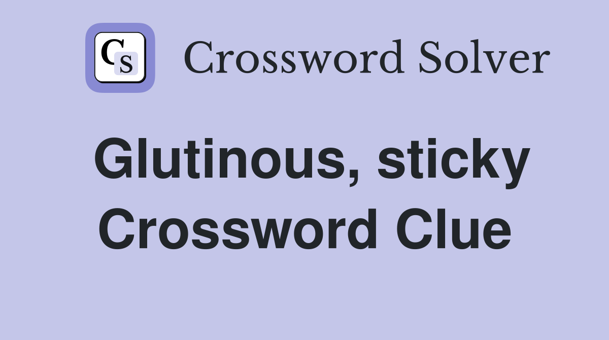 Glutinous, sticky Crossword Clue