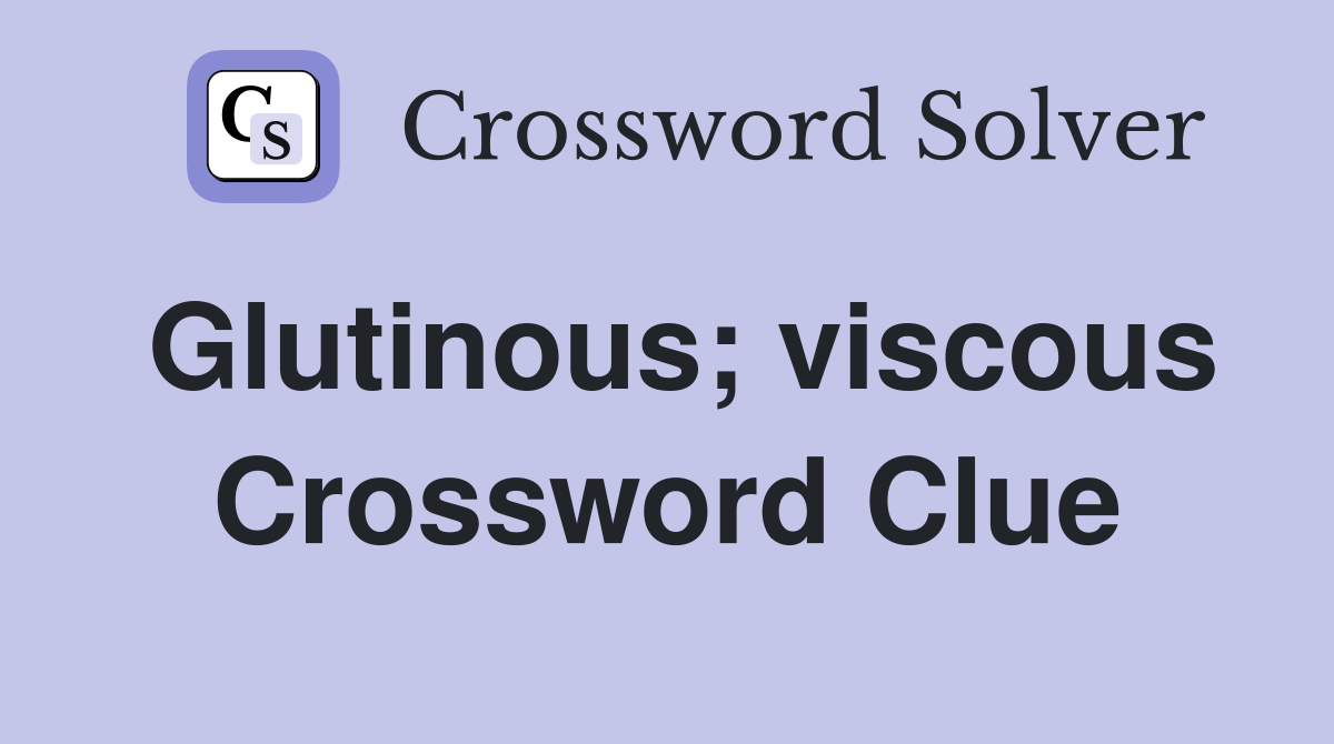 Glutinous; viscous Crossword Clue