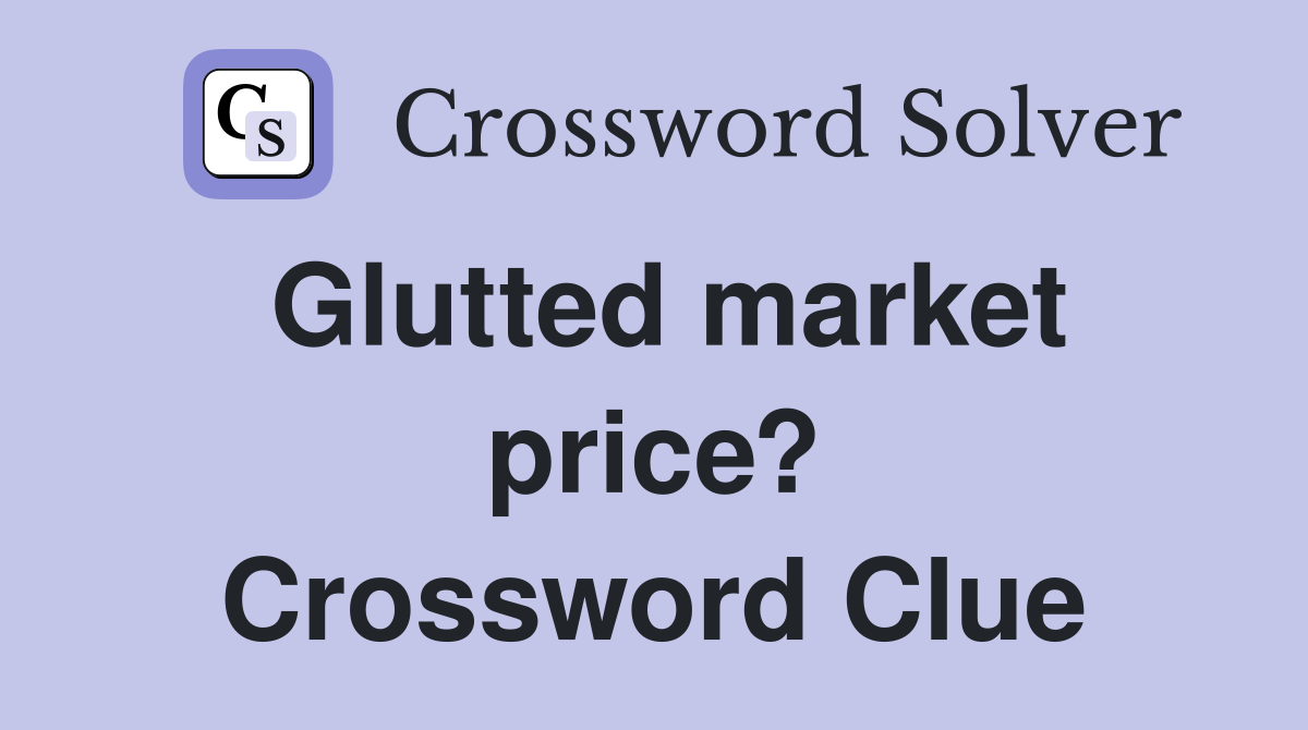 Glutted market price? Crossword Clue
