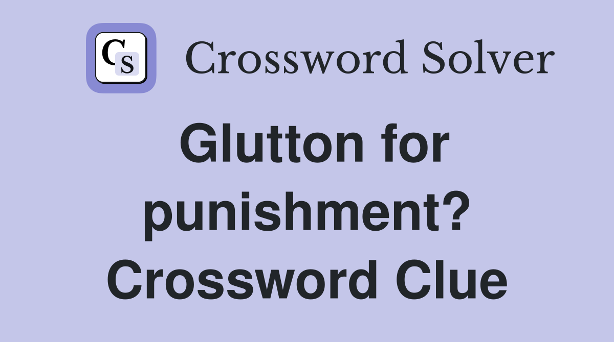 Glutton for punishment? Crossword Clue