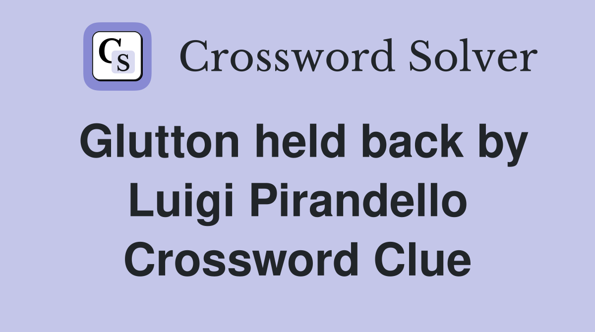Glutton held back by Luigi Pirandello Crossword Clue