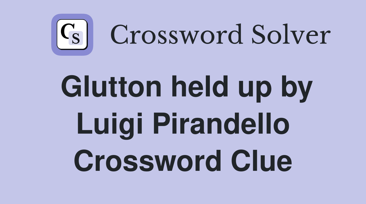 Glutton held up by Luigi Pirandello Crossword Clue