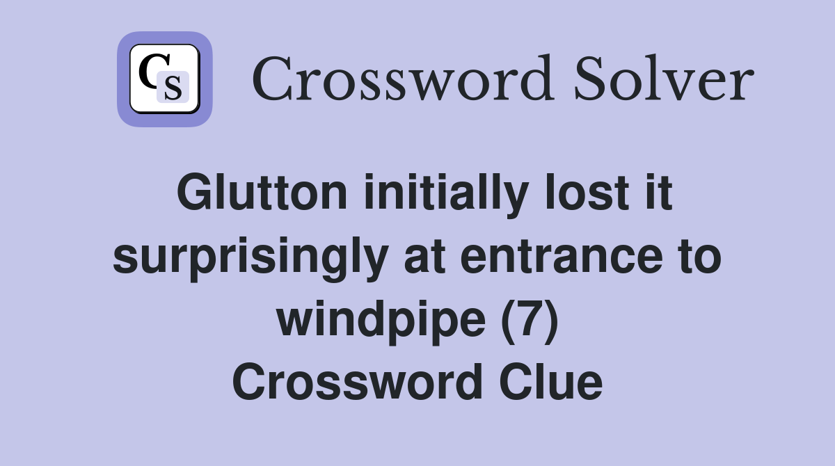 Glutton initially lost it surprisingly at entrance to windpipe (7) Crossword Clue